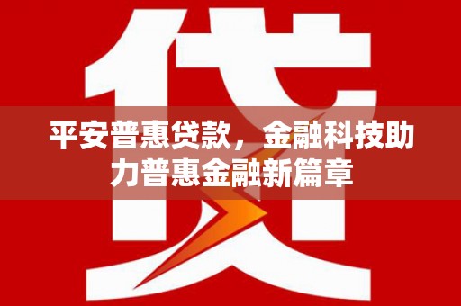 冈山平安普惠贷款，金融科技助力普惠金融新篇章