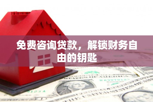 冈山免费咨询贷款，解锁财务自由的钥匙