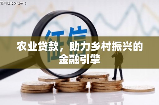 冈山农业贷款，助力乡村振兴的金融引擎