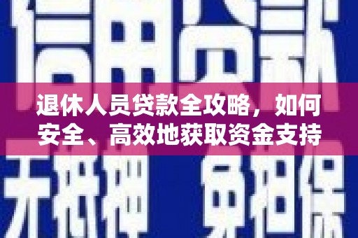 冈山退休人员贷款全攻略，如何安全、高效地获取资金支持