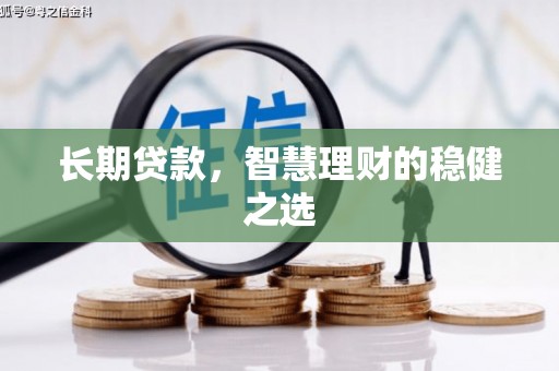 冈山长期贷款，智慧理财的稳健之选