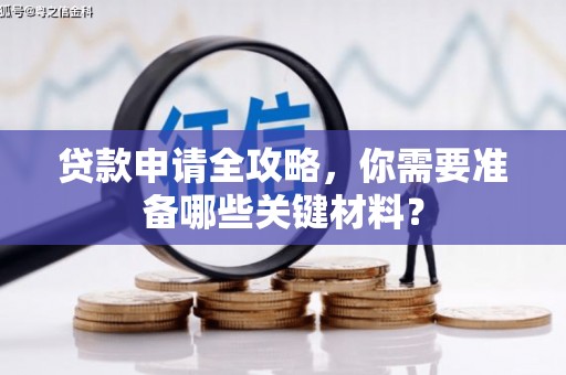 冈山贷款申请全攻略，你需要准备哪些关键材料？