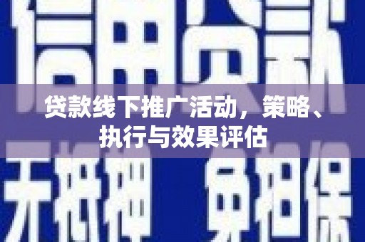 冈山贷款线下推广活动，策略、执行与效果评估