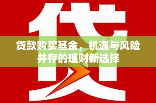 冈山贷款购买基金，机遇与风险并存的理财新选择