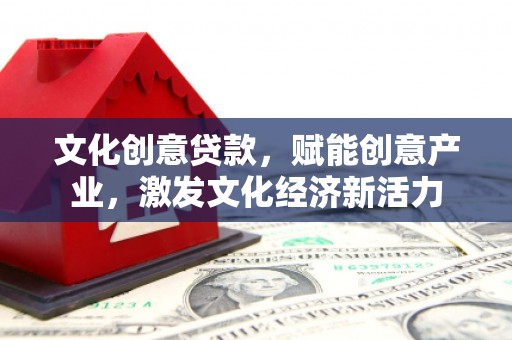 冈山文化创意贷款，赋能创意产业，激发文化经济新活力