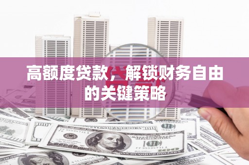 冈山高额度贷款，解锁财务自由的关键策略