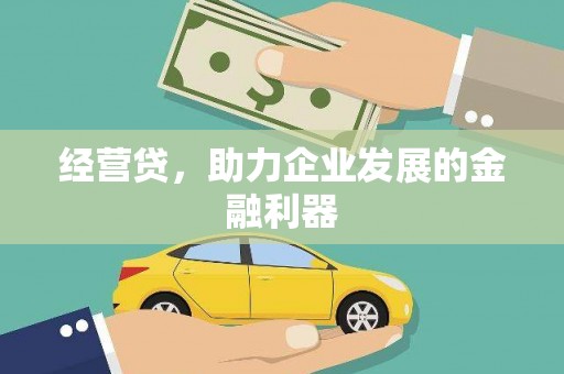 冈山经营贷，助力企业发展的金融利器