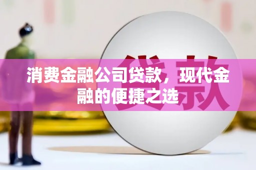 冈山消费金融公司贷款，现代金融的便捷之选
