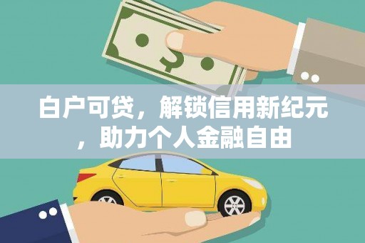 冈山白户可贷，解锁信用新纪元，助力个人金融自由