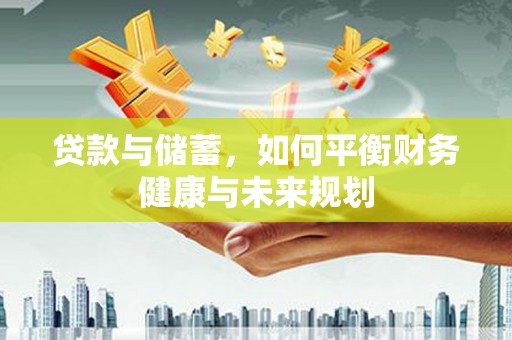 冈山贷款与储蓄，如何平衡财务健康与未来规划