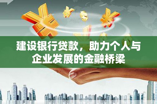 冈山建设银行贷款，助力个人与企业发展的金融桥梁