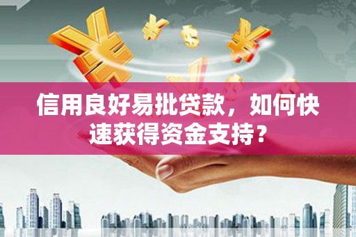 冈山信用良好易批贷款，如何快速获得资金支持？