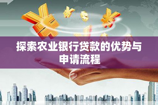 冈山探索农业银行贷款的优势与申请流程