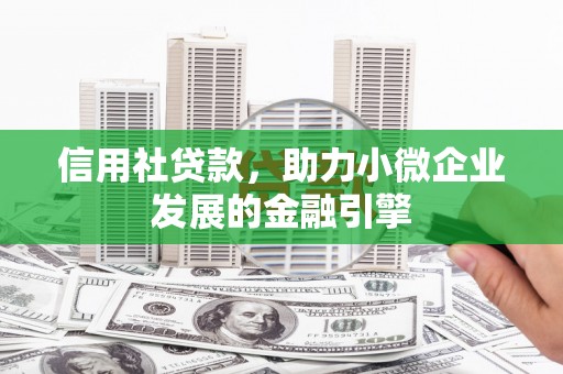 冈山信用社贷款，助力小微企业发展的金融引擎