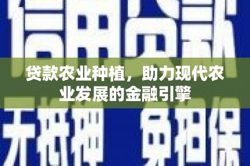 冈山贷款农业种植，助力现代农业发展的金融引擎