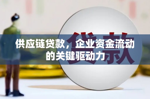 冈山供应链贷款，企业资金流动的关键驱动力