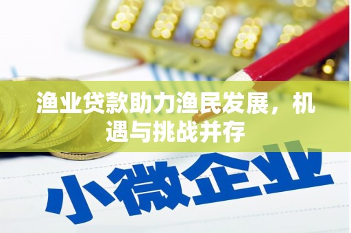 冈山渔业贷款助力渔民发展，机遇与挑战并存