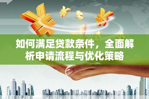 冈山如何满足贷款条件，全面解析申请流程与优化策略