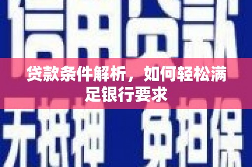 冈山贷款条件解析，如何轻松满足银行要求