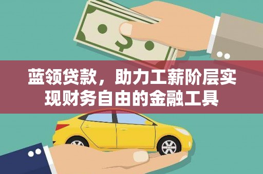 冈山蓝领贷款，助力工薪阶层实现财务自由的金融工具