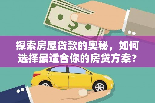 冈山探索房屋贷款的奥秘，如何选择最适合你的房贷方案？