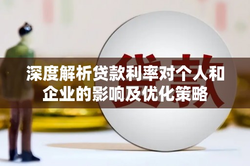 冈山深度解析贷款利率对个人和企业的影响及优化策略