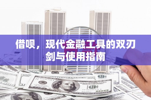 冈山借呗，现代金融工具的双刃剑与使用指南