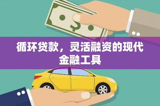 冈山循环贷款，灵活融资的现代金融工具