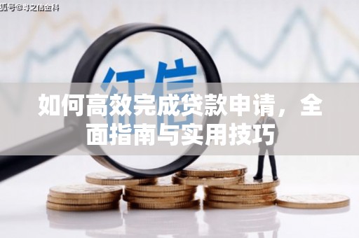 冈山如何高效完成贷款申请，全面指南与实用技巧