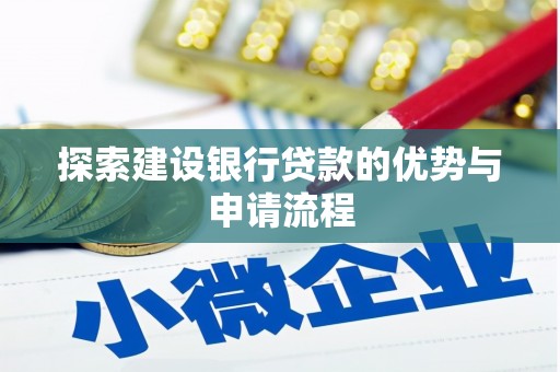 冈山探索建设银行贷款的优势与申请流程