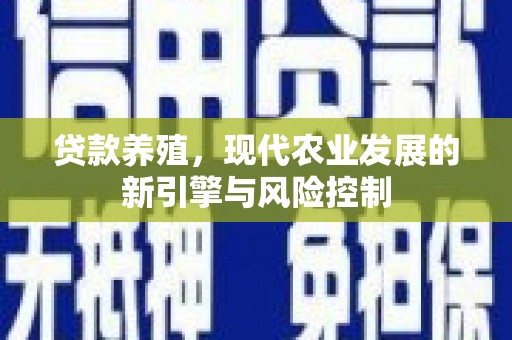 冈山贷款养殖，现代农业发展的新引擎与风险控制