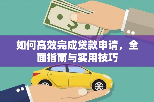 冈山如何高效完成贷款申请，全面指南与实用技巧