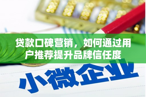 冈山贷款口碑营销，如何通过用户推荐提升品牌信任度