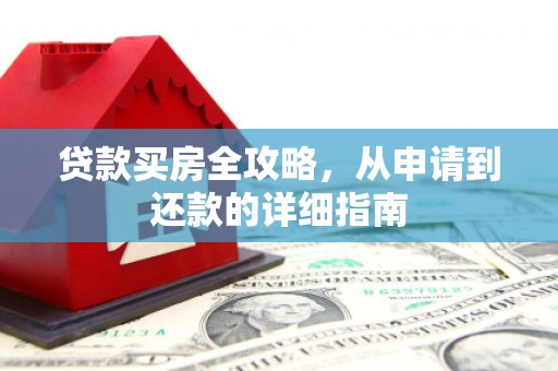冈山贷款买房全攻略，从申请到还款的详细指南