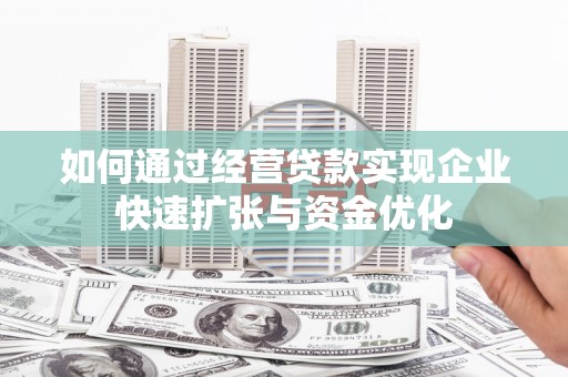 冈山如何通过经营贷款实现企业快速扩张与资金优化