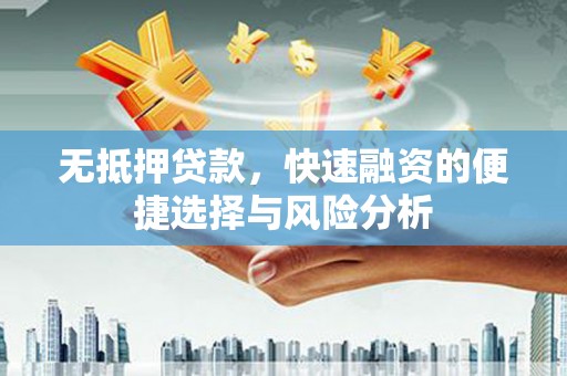 冈山无抵押贷款，快速融资的便捷选择与风险分析