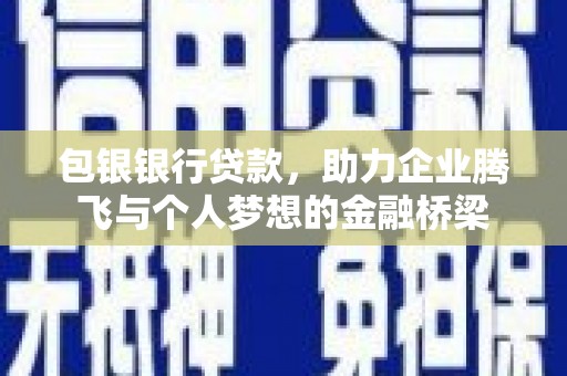 冈山包银银行贷款，助力企业腾飞与个人梦想的金融桥梁