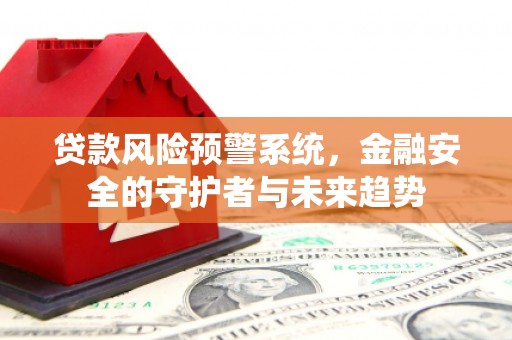 冈山贷款风险预警系统，金融安全的守护者与未来趋势