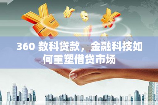 冈山360 数科贷款，金融科技如何重塑借贷市场
