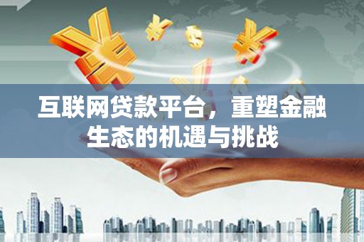冈山互联网贷款平台，重塑金融生态的机遇与挑战