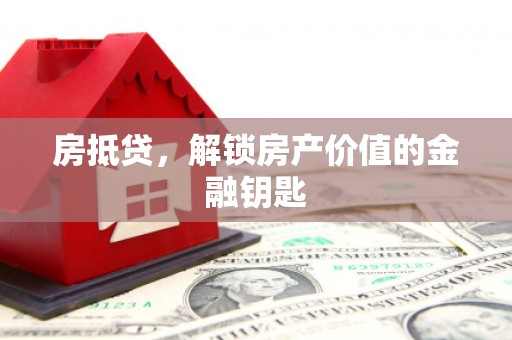 冈山房抵贷，解锁房产价值的金融钥匙