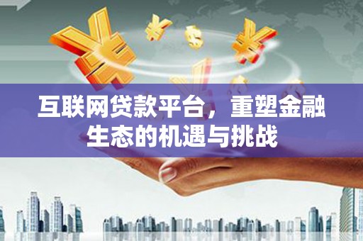 冈山互联网贷款平台，重塑金融生态的机遇与挑战