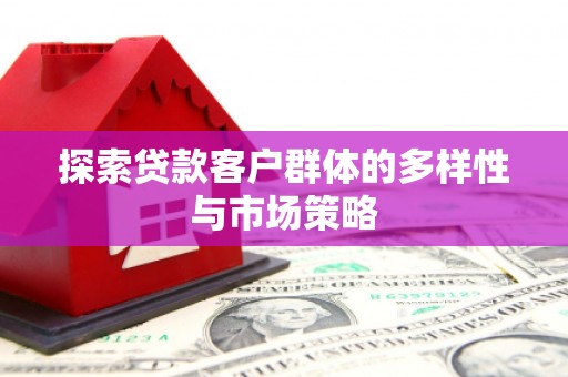 冈山探索贷款客户群体的多样性与市场策略