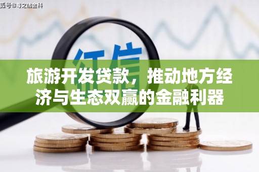 冈山旅游开发贷款，推动地方经济与生态双赢的金融利器