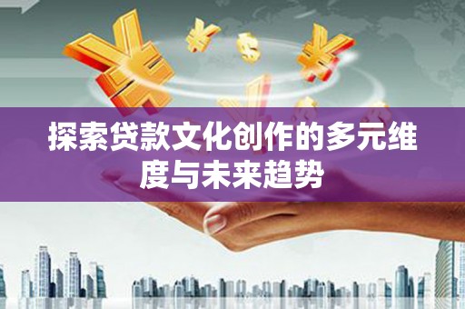 冈山探索贷款文化创作的多元维度与未来趋势
