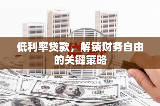 冈山低利率贷款，解锁财务自由的关键策略