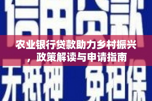 冈山农业银行贷款助力乡村振兴，政策解读与申请指南