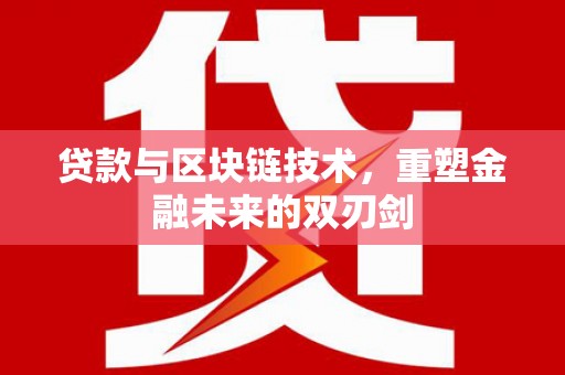 冈山贷款与区块链技术，重塑金融未来的双刃剑
