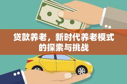 冈山贷款养老，新时代养老模式的探索与挑战