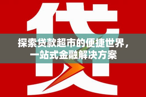 冈山探索贷款超市的便捷世界，一站式金融解决方案